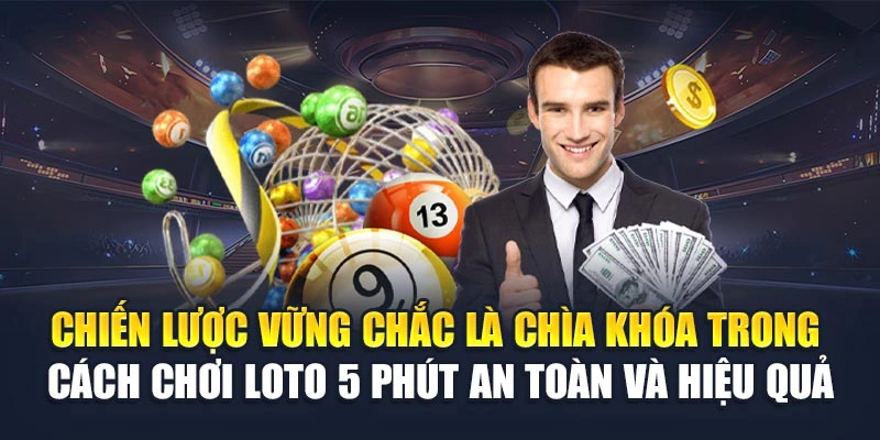 Chiến lược vững chắc là chìa khóa trong cách chơi loto 5 phút an toàn và hiệu quả