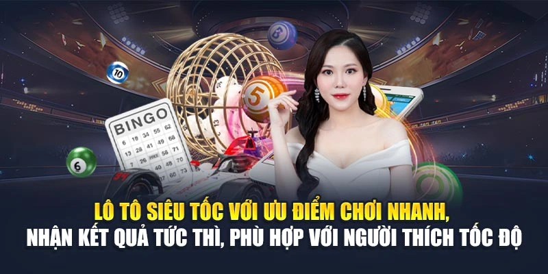 Lô tô siêu tốc với ưu điểm chơi nhanh, nhận kết quả tức thì, phù hợp với người thích tốc độ
